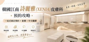 韓國江南詩麗雅（XENIA）皮膚科預約攻略｜一站式搞定預約+查價+中文翻譯缩略图