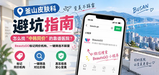 釜山皮肤科避坑指南：怎么找”中韩同价”的靠谱医院？BeautsGO标记同价机构，一键筛选不踩雷