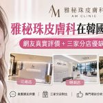 雅秘珠皮膚科在韓國口碑如何？網友真實評價＋三家分店優缺點一次說清缩略图